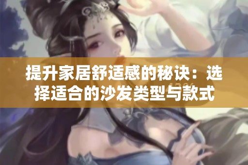 提升家居舒适感的秘诀：选择适合的沙发类型与款式
