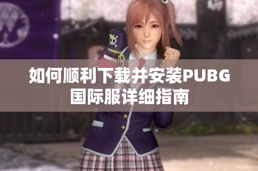 如何顺利下载并安装PUBG国际服详细指南