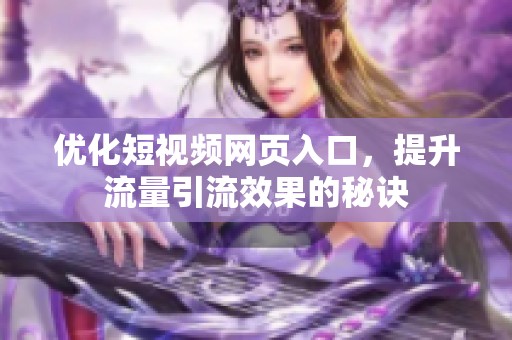 优化短视频网页入口，提升流量引流效果的秘诀