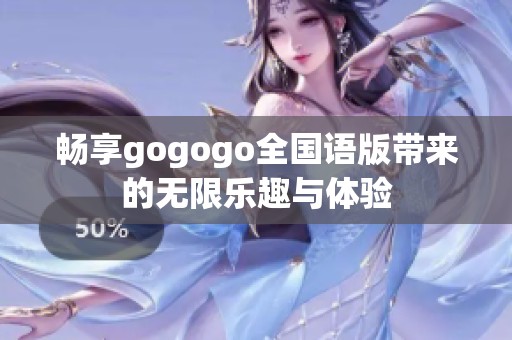 畅享gogogo全国语版带来的无限乐趣与体验
