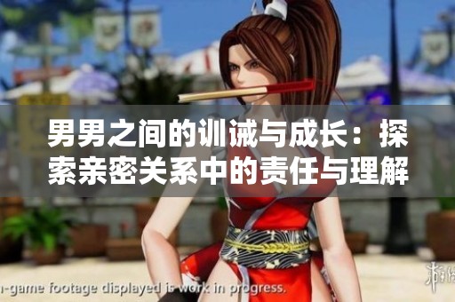 男男之间的训诫与成长：探索亲密关系中的责任与理解