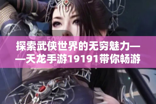 探索武侠世界的无穷魅力——天龙手游19191带你畅游江湖