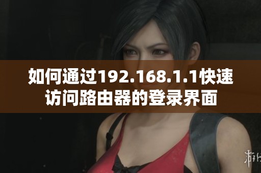 如何通过192.168.1.1快速访问路由器的登录界面
