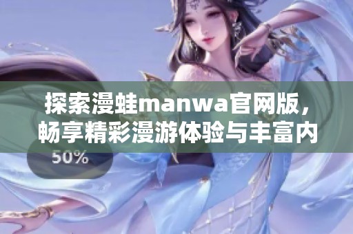 探索漫蛙manwa官网版，畅享精彩漫游体验与丰富内容