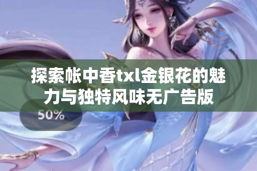 探索帐中香txl金银花的魅力与独特风味无广告版