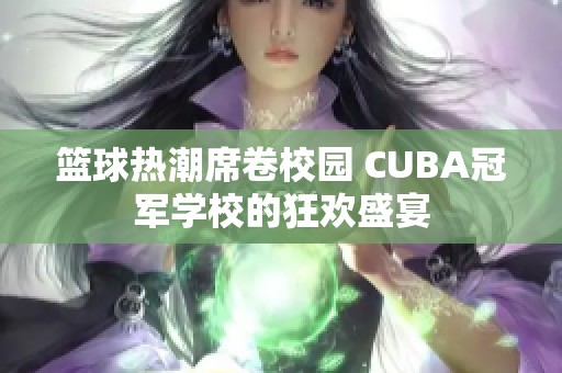 篮球热潮席卷校园 CUBA冠军学校的狂欢盛宴