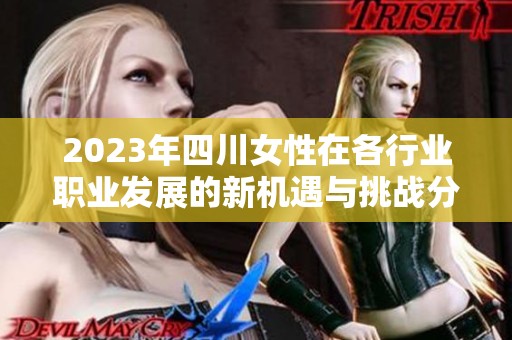 2023年四川女性在各行业职业发展的新机遇与挑战分析