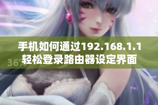 手机如何通过192.168.1.1轻松登录路由器设定界面