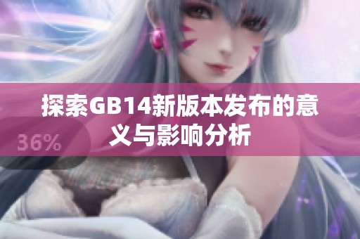 探索GB14新版本发布的意义与影响分析