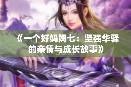 《一个好妈妈七：坚强华驿的亲情与成长故事》