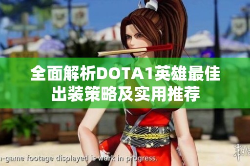 全面解析DOTA1英雄最佳出装策略及实用推荐