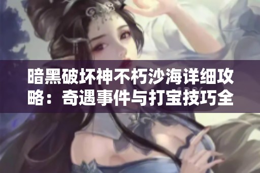 暗黑破坏神不朽沙海详细攻略：奇遇事件与打宝技巧全解析