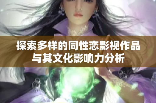 探索多样的同性恋影视作品与其文化影响力分析