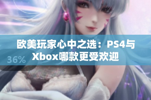 欧美玩家心中之选：PS4与Xbox哪款更受欢迎