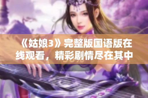 《姑娘3》完整版国语版在线观看，精彩剧情尽在其中