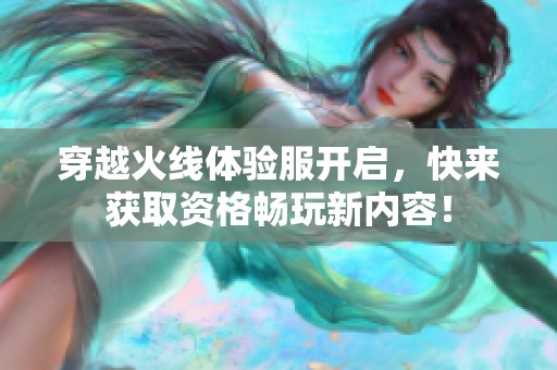 穿越火线体验服开启，快来获取资格畅玩新内容！