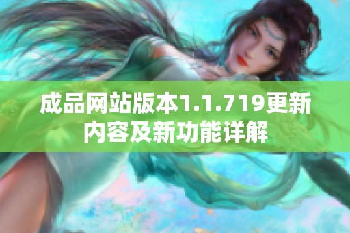 成品网站版本1.1.719更新内容及新功能详解