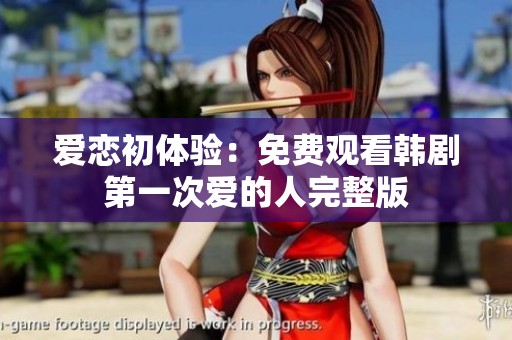 爱恋初体验：免费观看韩剧第一次爱的人完整版