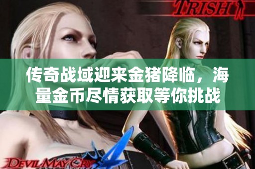 传奇战域迎来金猪降临，海量金币尽情获取等你挑战