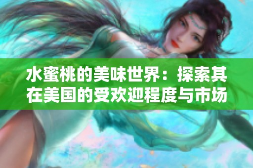 水蜜桃的美味世界：探索其在美国的受欢迎程度与市场潜力