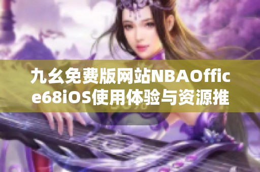 九幺免费版网站NBAOffice68iOS使用体验与资源推荐分享