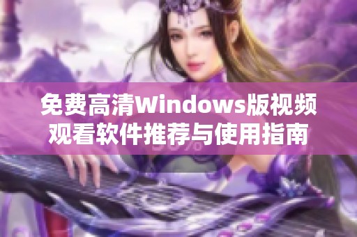 免费高清Windows版视频观看软件推荐与使用指南