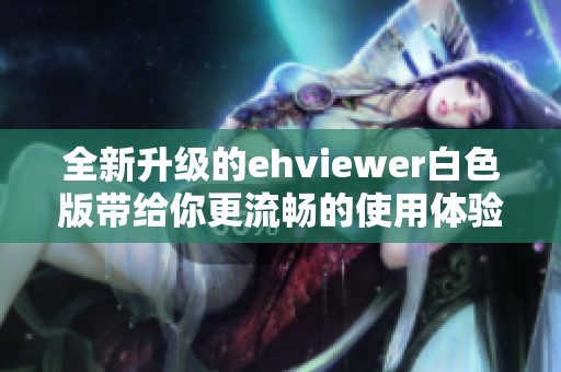 全新升级的ehviewer白色版带给你更流畅的使用体验