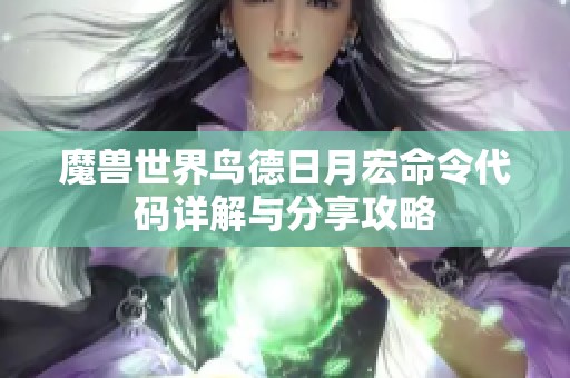 魔兽世界鸟德日月宏命令代码详解与分享攻略