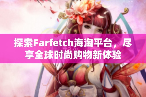 探索Farfetch海淘平台，尽享全球时尚购物新体验