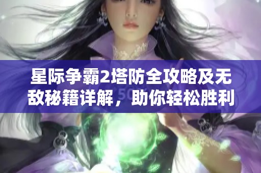 星际争霸2塔防全攻略及无敌秘籍详解，助你轻松胜利