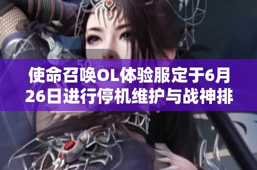 使命召唤OL体验服定于6月26日进行停机维护与战神排位赛更新