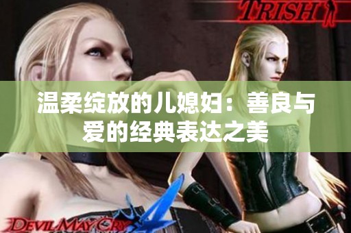 温柔绽放的儿媳妇：善良与爱的经典表达之美