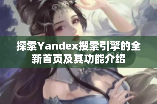 探索Yandex搜索引擎的全新首页及其功能介绍