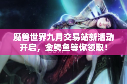 魔兽世界九月交易站新活动开启，金鳄鱼等你领取！