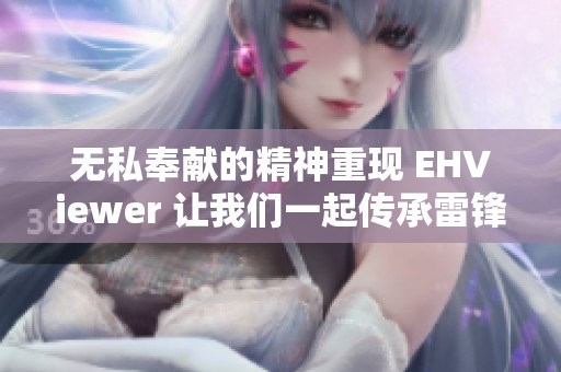 无私奉献的精神重现 EHViewer 让我们一起传承雷锋精神