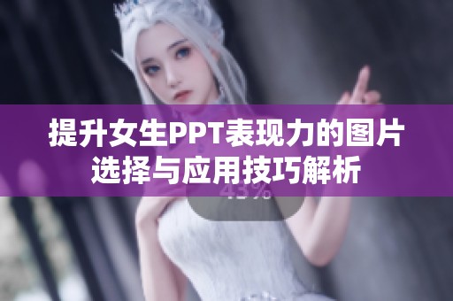 提升女生PPT表现力的图片选择与应用技巧解析