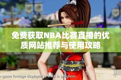 免费获取NBA比赛直播的优质网站推荐与使用攻略