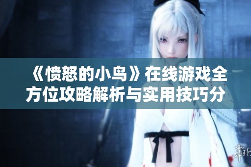 《愤怒的小鸟》在线游戏全方位攻略解析与实用技巧分享