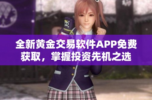 全新黄金交易软件APP免费获取，掌握投资先机之选