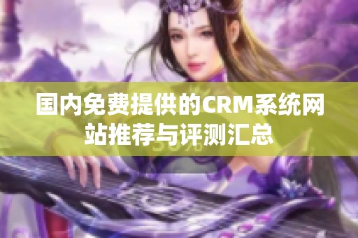 国内免费提供的CRM系统网站推荐与评测汇总