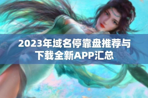 2023年域名停靠盘推荐与下载全新APP汇总