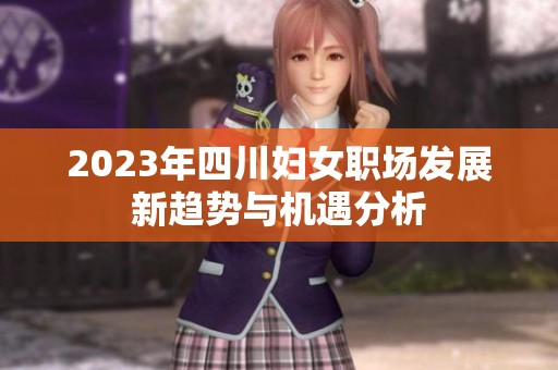 2023年四川妇女职场发展新趋势与机遇分析