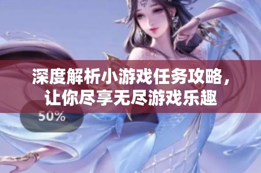 深度解析小游戏任务攻略，让你尽享无尽游戏乐趣