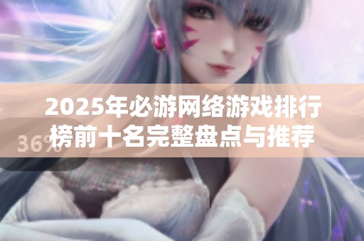 2025年必游网络游戏排行榜前十名完整盘点与推荐