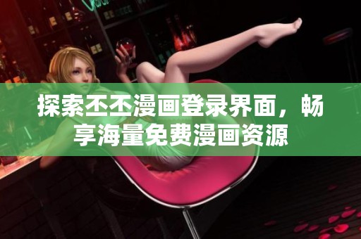 探索丕丕漫画登录界面，畅享海量免费漫画资源