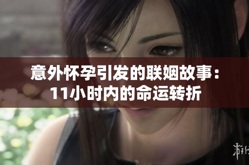 意外怀孕引发的联姻故事：11小时内的命运转折