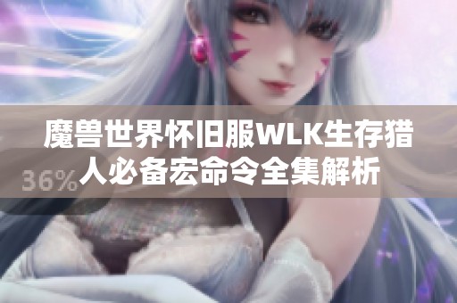 魔兽世界怀旧服WLK生存猎人必备宏命令全集解析