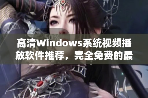 高清Windows系统视频播放软件推荐，完全免费的最新版本