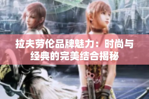 拉夫劳伦品牌魅力：时尚与经典的完美结合揭秘