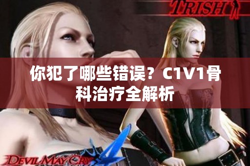 你犯了哪些错误？C1V1骨科治疗全解析